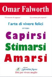 L'ARTE DI VIVERE FELICI OVVERO CAPIRSI STIMARSI AMARSI, by OMAR FALWORTH, ed. SplendidaMente